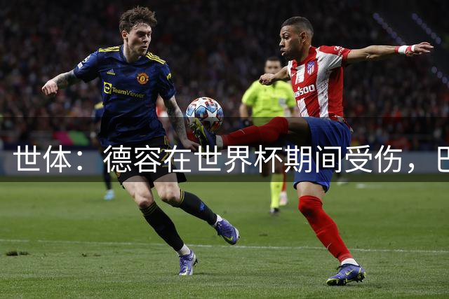 世体：德容在世界杯期间受伤，巴萨将获FIFA近200万欧元赔偿